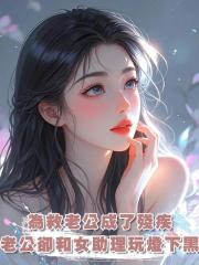 為救老公成了殘疾,老公卻和女助理玩燈下黑