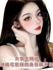大女主時代:我神級花藝師的身份瞞不住了